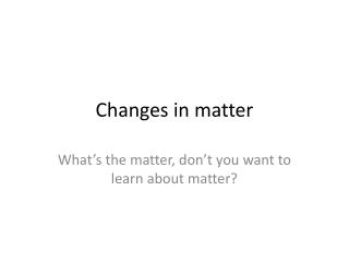 Changes in matter