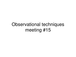 Observational techniques meeting #15