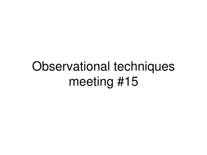 observational techniques meeting 15