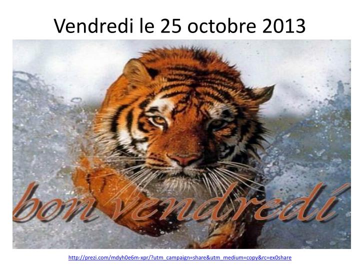 vendredi le 25 octobre 2013