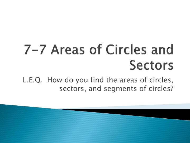 7 7 areas of circles and sectors