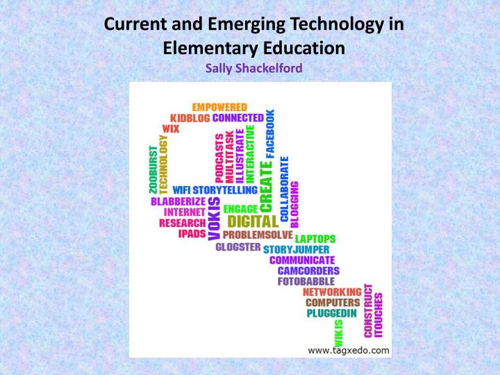 current and emerging technology in elementary education sally shackelford