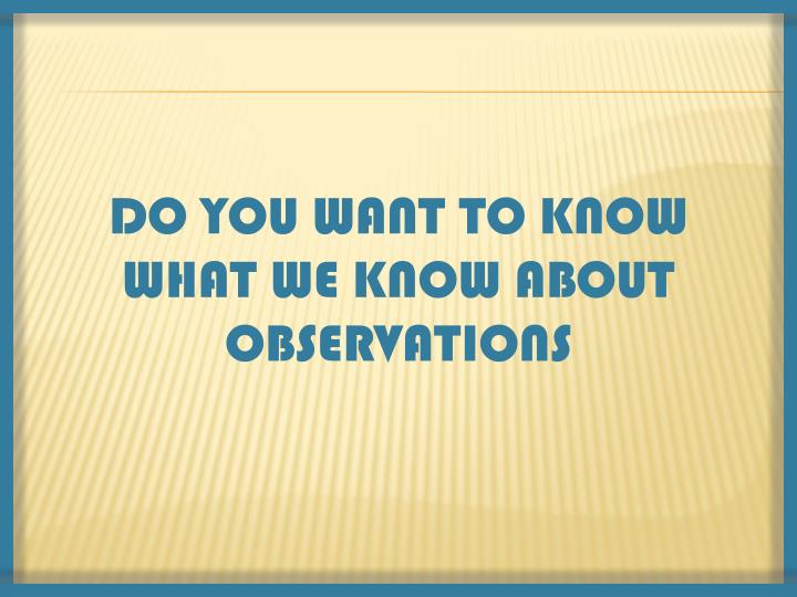 do you want to know what we know about observations