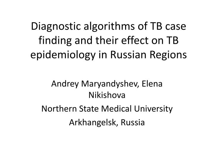 diagnostic algorithms of tb case finding and their effect on tb epidemiology in russian regions
