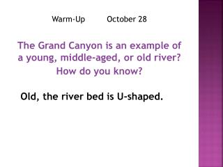 Warm-Up October 28 The Grand Canyon is an example of a young, middle-aged, or old river?