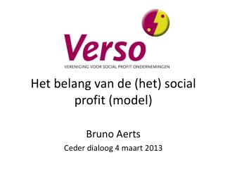 Het belang van de (het) social profit (model) Bruno Aerts Ceder dialoog 4 maart 2013