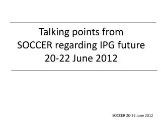 Talking points from SOCCER regarding IPG future 20-22 June 2012
