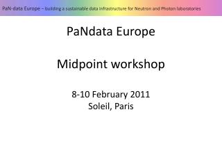 PaNdata Europe Midpoint workshop 8-10 February 2011 Soleil, Paris