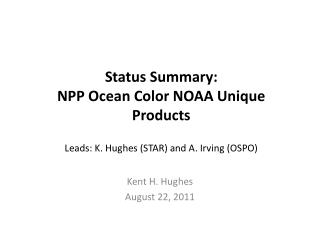 Status Summary: NPP Ocean Color NOAA Unique Products Leads: K. Hughes (STAR) and A. Irving (OSPO)