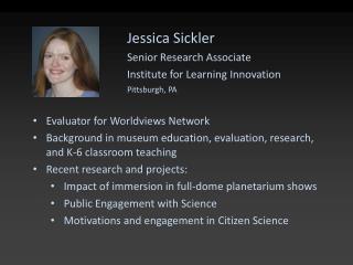 Jessica Sickler Senior Research Associate Institute for Learning Innovation Pittsburgh, PA