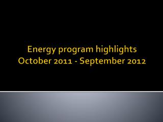 Energy program highlights October 2011 - September 2012