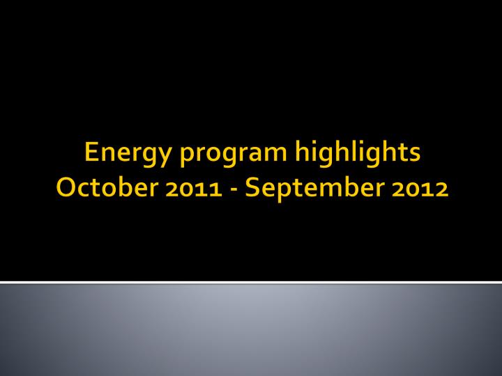 energy program highlights october 2011 september 2012