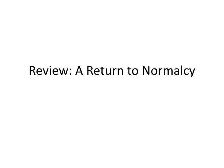 review a return to normalcy
