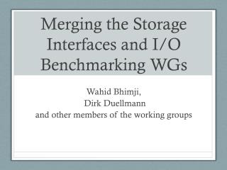 Merging the Storage Interfaces and I/O Benchmarking WGs