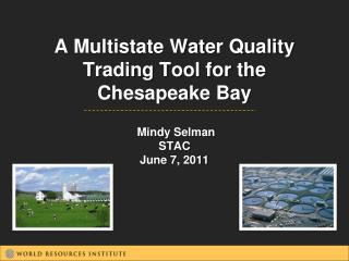 A Multistate Water Quality Trading Tool for the Chesapeake Bay Mindy Selman STAC June 7, 2011