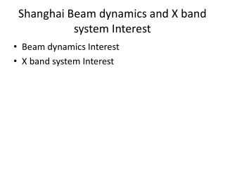 Shanghai Beam dynamics and X band system Interest