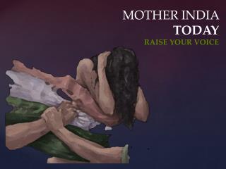 MOTHER INDIA TODAY RAISE YOUR VOICE