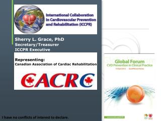 Sherry L. Grace, PhD Secretary/ Treasurer ICCPR Executive Representing: