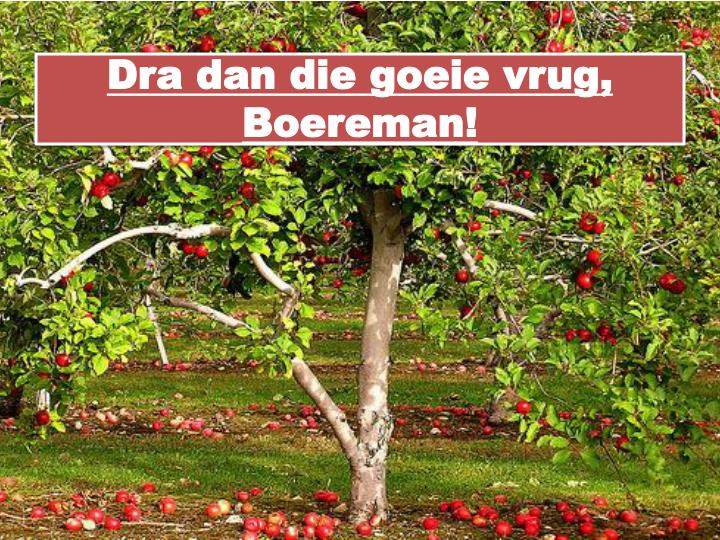 dra dan die goeie vrug boereman