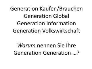Generation Kaufen/Brauchen Generation Global Generation Information Generation Volkswirtschaft