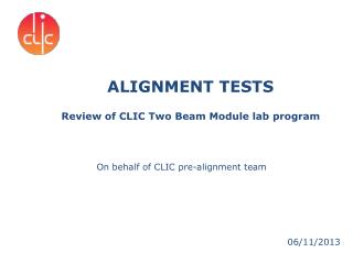 ALIGNMENT TESTS Review of CLIC Two Beam Module lab program