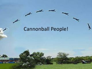 Cannonball People!
