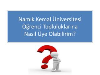 Namık Kemal Üniversitesi Öğrenci Topluluklarına Nasıl Üye Olabilirim?