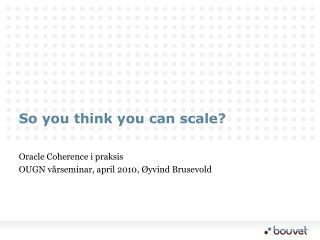 so you think you can scale