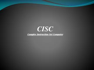 CISC Complex Instruction Set Computer