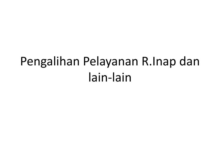 pengalihan pelayanan r inap dan lain lain