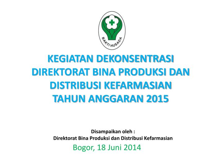 kegiatan dekonsentrasi d irektorat bina produksi dan distribusi kefarmasian tahun anggaran 2015