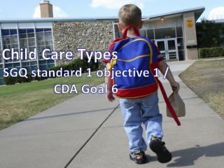 Child Care Types SGQ standard 1 objective 1 / CDA Goal 6