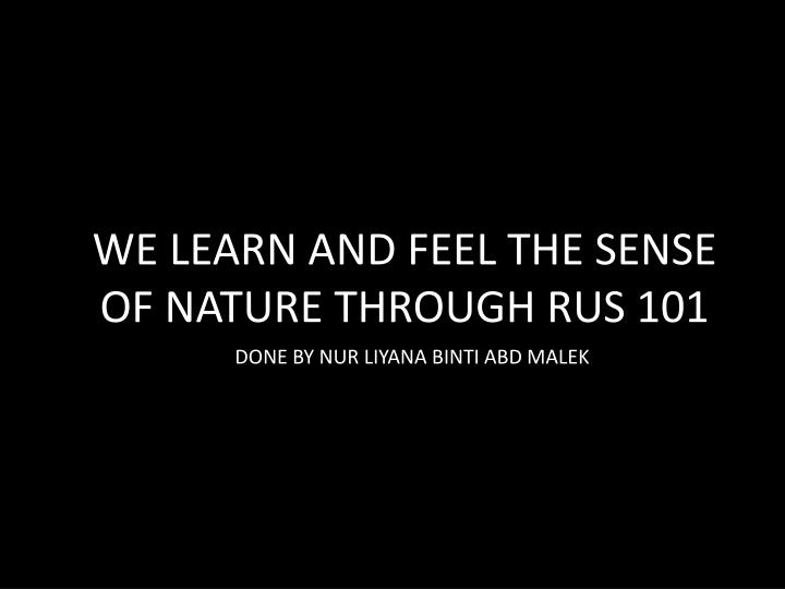 we learn and feel the sense of nature through rus 101