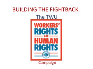BUILDING THE FIGHTBACK. The TWU