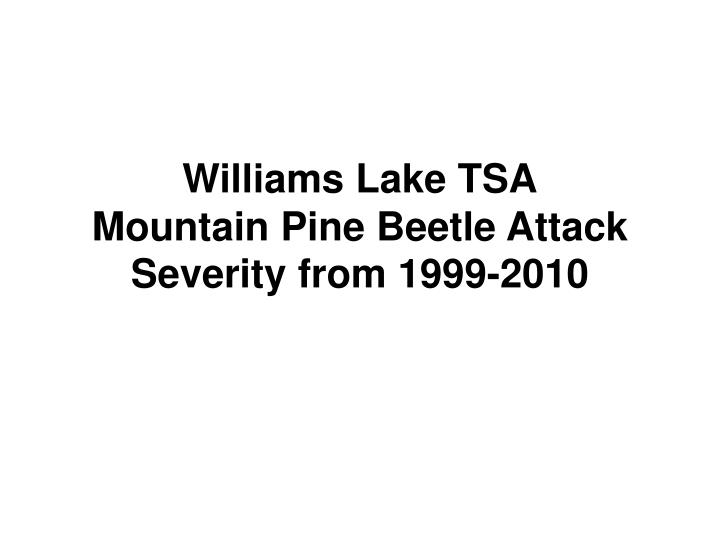 williams lake tsa mountain pine beetle attack severity from 1999 2010