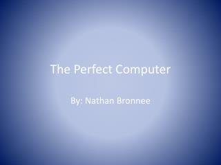 The Perfect Computer