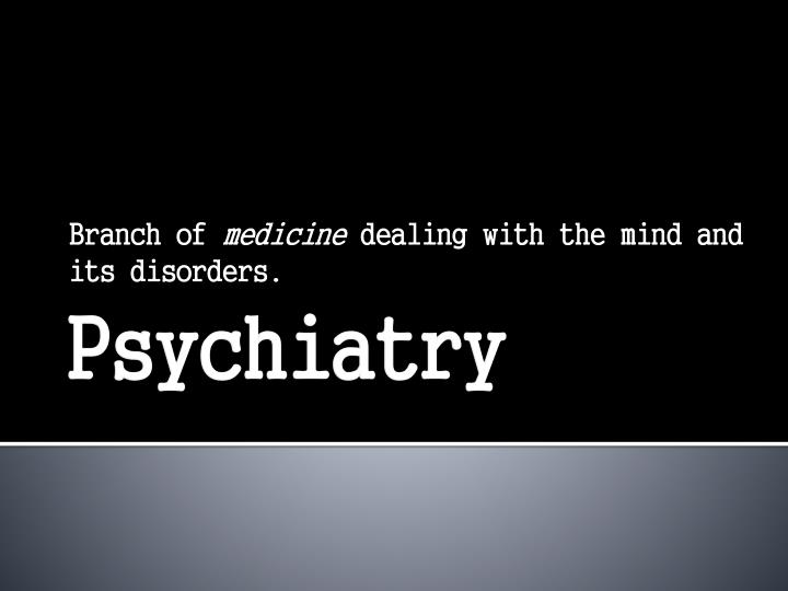 branch of medicine dealing with the mind and its disorders