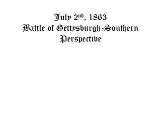 July 2 nd , 1863 Battle of Gettysburgh -Southern Perspective