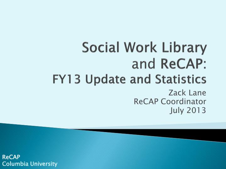 social work library and recap fy13 update and statistics