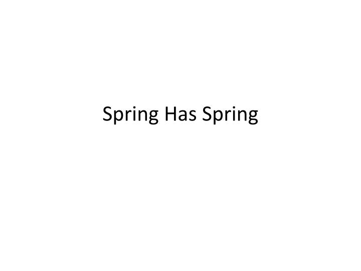 spring has spring
