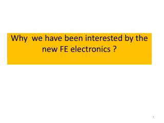 Why we have been interested by the new FE electronics ?