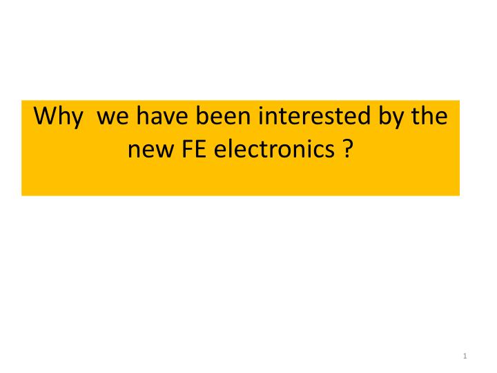 why we have been interested by the new fe electronics