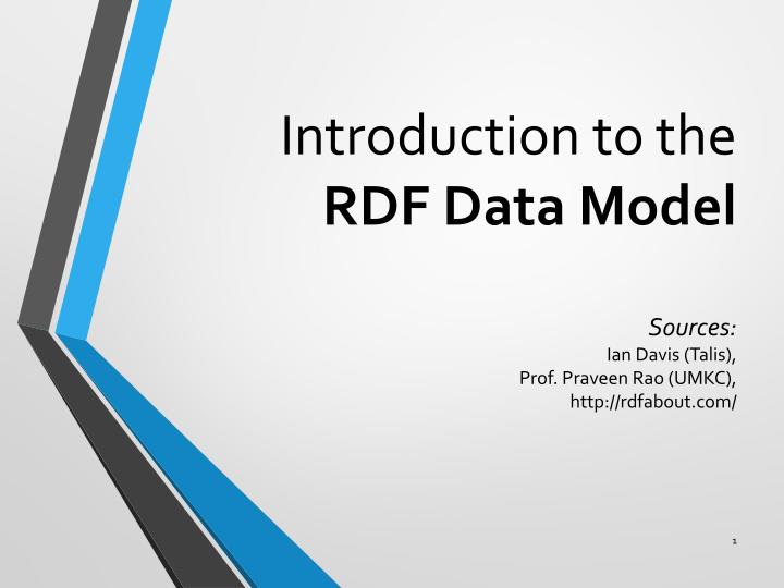 introduction to the rdf data model sources ian davis talis prof praveen rao umkc http rdfabout com