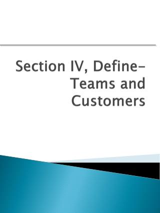 Section IV, Define- Teams and Customers