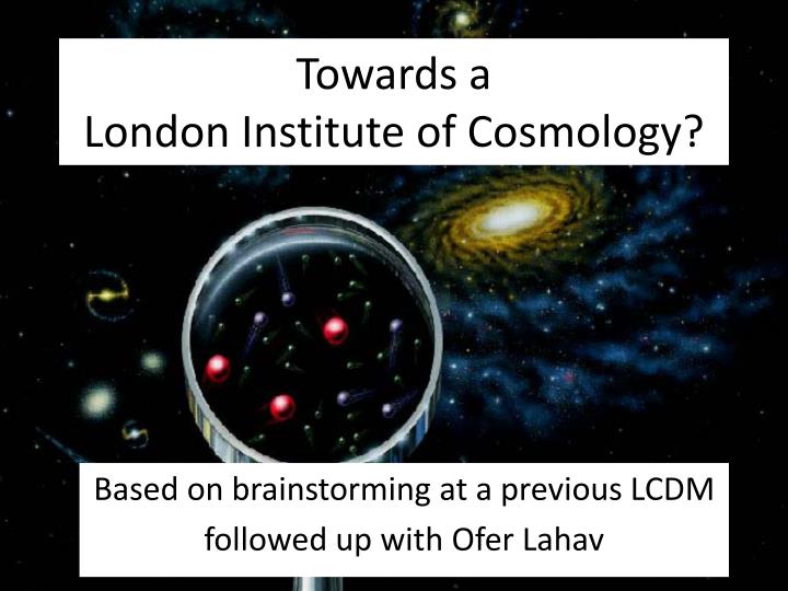 towards a london institute of cosmology