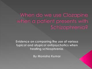 When do we use Clozapine when a patient presents with Schizophrenia?