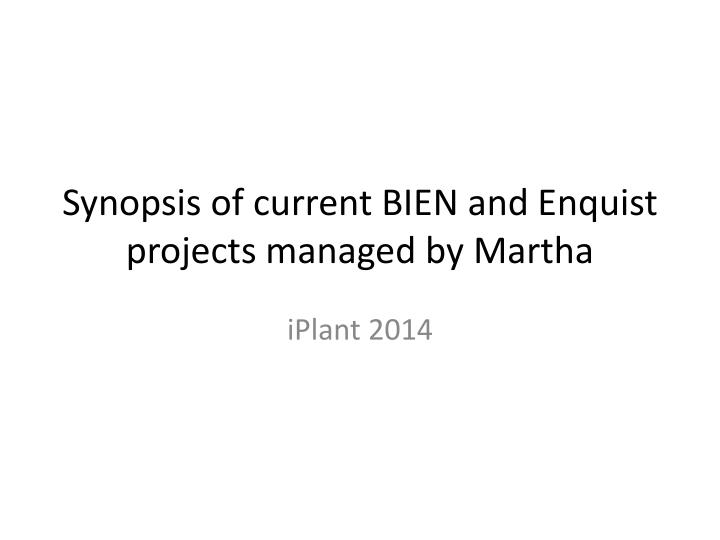 synopsis of current bien and enquist projects managed by martha