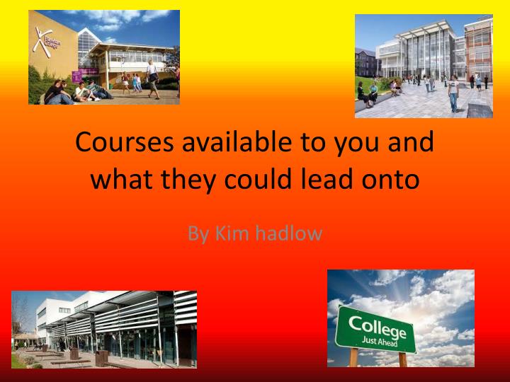 courses available to you and what they could lead onto