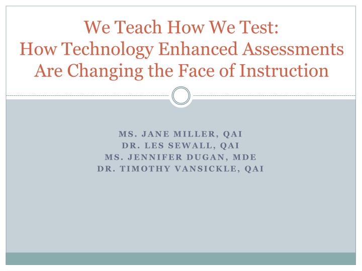 we teach how we test how technology enhanced assessments are changing the face of instruction