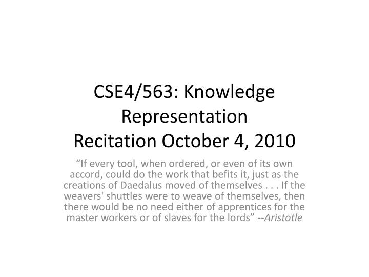 cse4 563 knowledge representation recitation october 4 2010